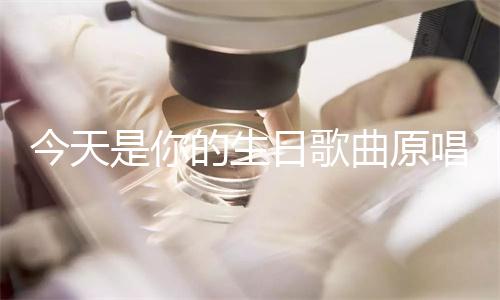 今天是你的生日歌曲原唱